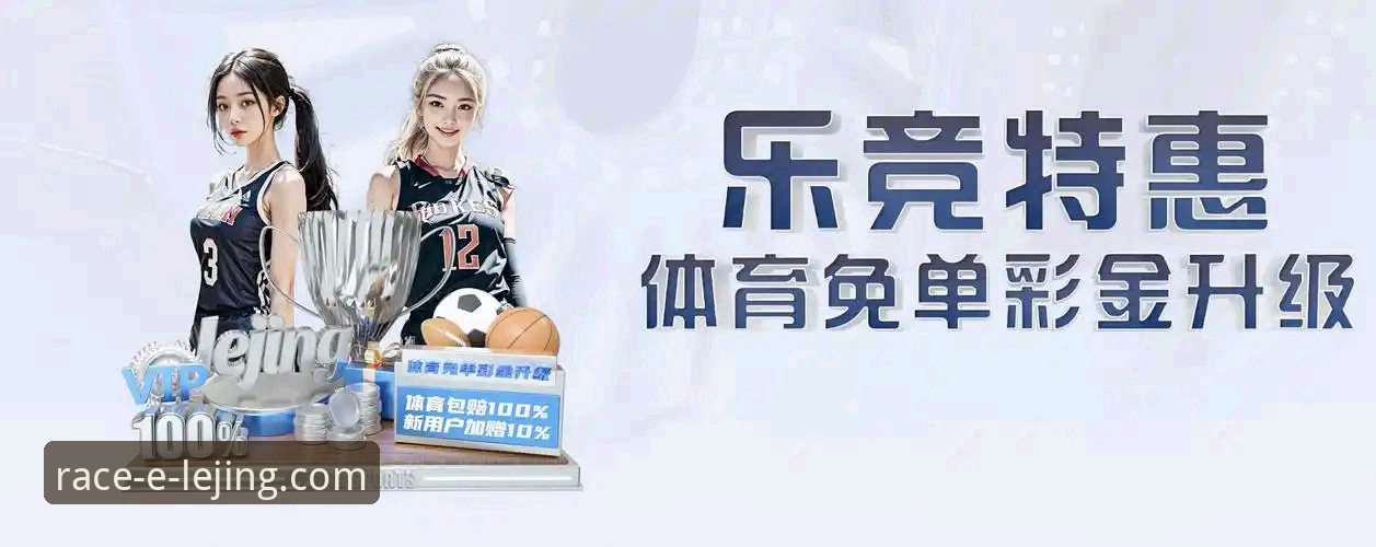 乐竞体育平台实用指南：体验最新版App的必备知识